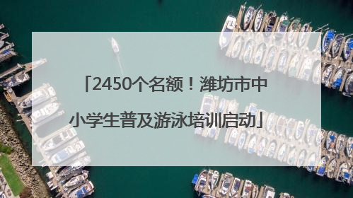 2450个名额！潍坊市中小学生普及游泳培训启动