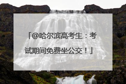 @哈尔滨高考生：考试期间免费坐公交！